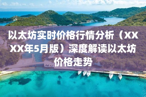 以太坊实时价格行情分析（XXXX年5月版）深度解读以太坊价格走势