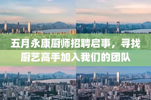 五月永康厨师招聘启事，寻找厨艺高手加入我们的团队