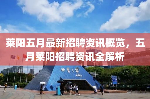 莱阳五月最新招聘资讯概览，五月莱阳招聘资讯全解析