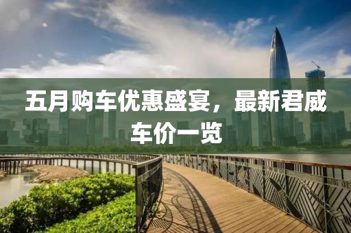 五月购车优惠盛宴，最新君威车价一览