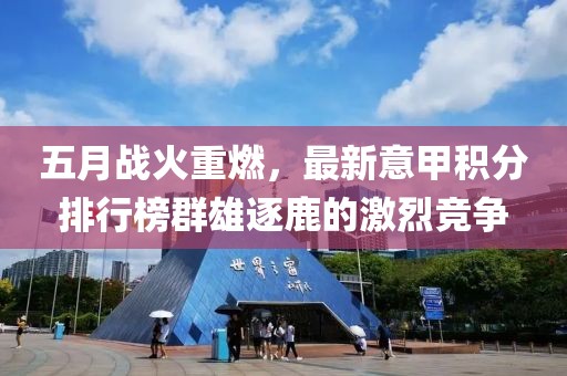 五月战火重燃，最新意甲积分排行榜群雄逐鹿的激烈竞争