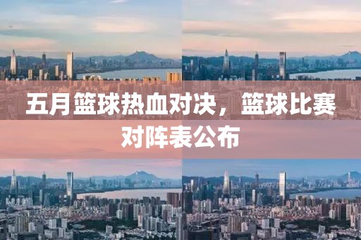 五月篮球热血对决，篮球比赛对阵表公布