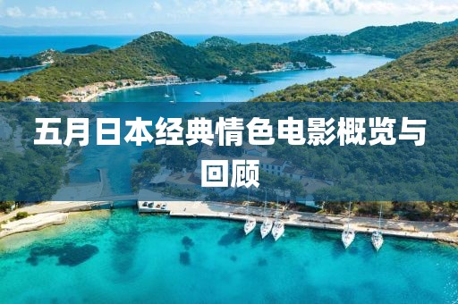 五月日本经典情色电影概览与回顾
