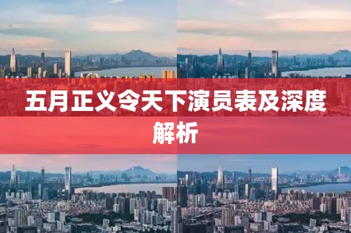 五月正义令天下演员表及深度解析