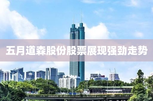 五月道森股份股票展现强劲走势