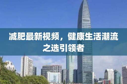 减肥最新视频，健康生活潮流之选引领者