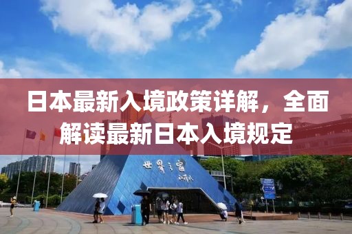 日本最新入境政策详解，全面解读最新日本入境规定