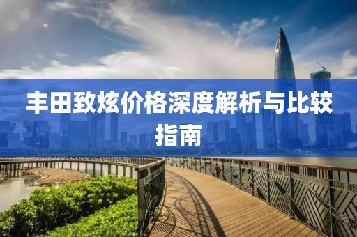 丰田致炫价格深度解析与比较指南