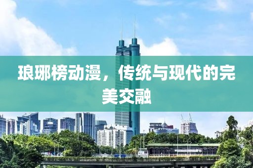 琅琊榜动漫，传统与现代的完美交融