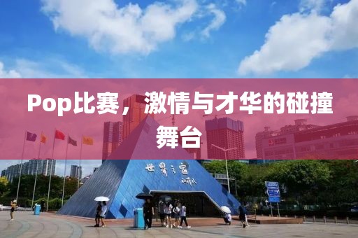 Pop比赛，激情与才华的碰撞舞台