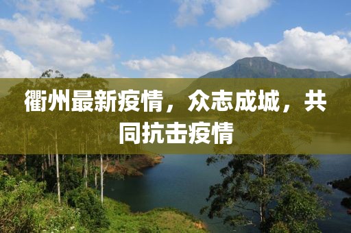 衢州最新疫情，众志成城，共同抗击疫情