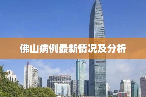 佛山病例最新情况及分析