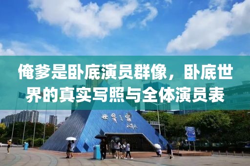 俺爹是卧底演员群像，卧底世界的真实写照与全体演员表