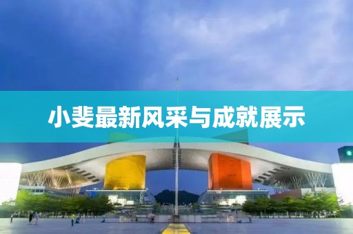 小斐最新风采与成就展示