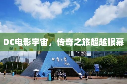 DC电影宇宙，传奇之旅超越银幕