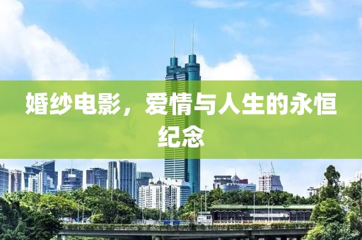 婚纱电影，爱情与人生的永恒纪念
