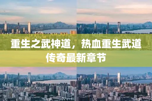 重生之武神道，热血重生武道传奇最新章节