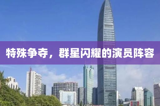 特殊争夺，群星闪耀的演员阵容