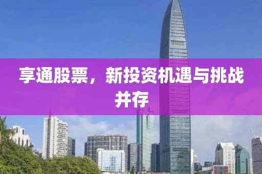 享通股票，新投资机遇与挑战并存