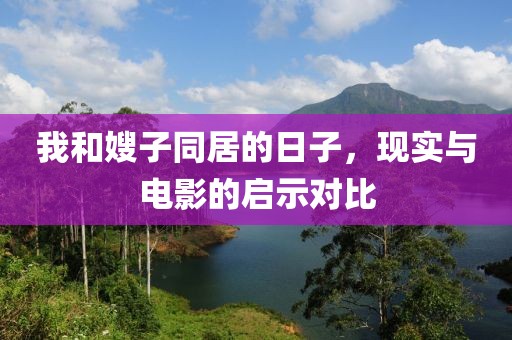 我和嫂子同居的日子，现实与电影的启示对比