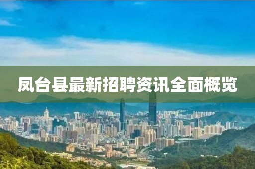 凤台县最新招聘资讯全面概览