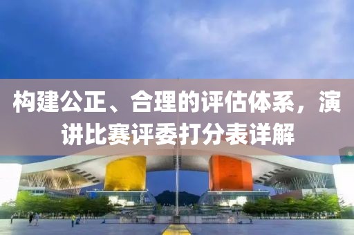 构建公正、合理的评估体系，演讲比赛评委打分表详解