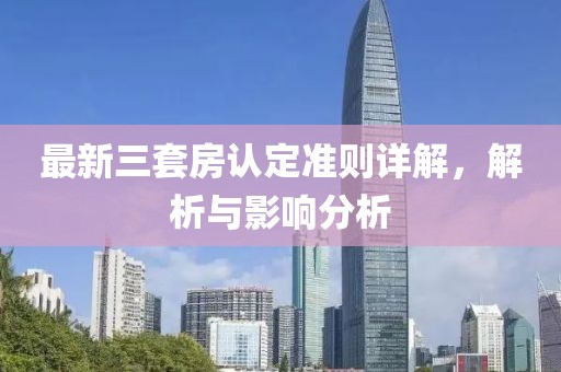 最新三套房认定准则详解，解析与影响分析